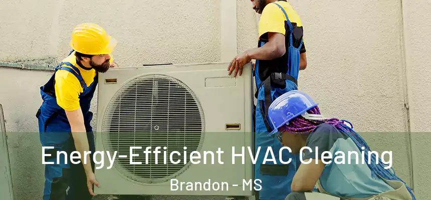  Energy-Efficient HVAC Cleaning Brandon - MS