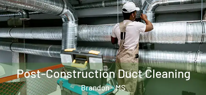  Post-Construction Duct Cleaning Brandon - MS